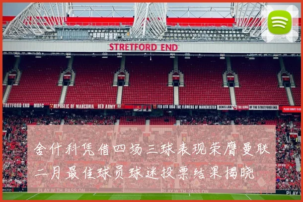 舍什科凭借四场三球表现荣膺曼联二月最佳球员球迷投票结果揭晓