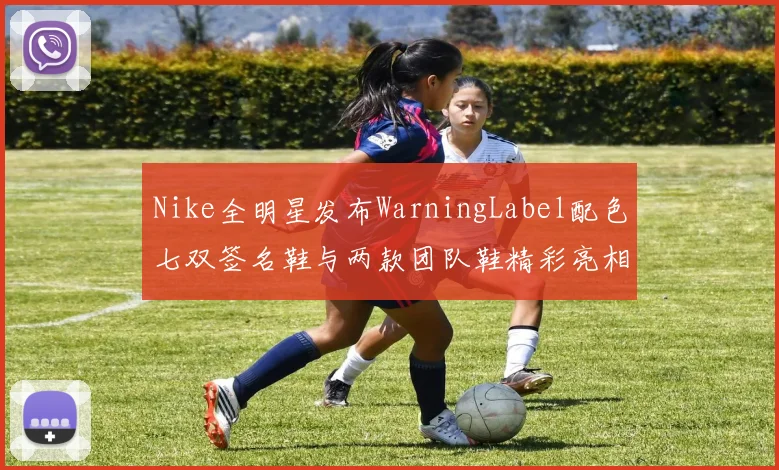 Nike全明星发布WarningLabel配色七双签名鞋与两款团队鞋精彩亮相