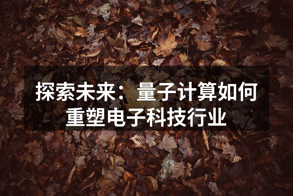 探索未来：量子计算如何重塑电子科技行业